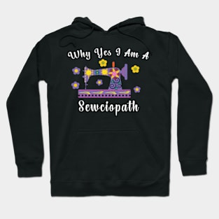 Why Yes I Am A Sewciopath Sewing Machine Hoodie